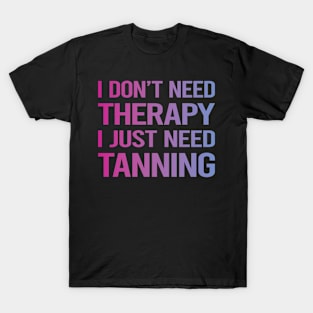 I Dont Need Therapy Tanning T-Shirt